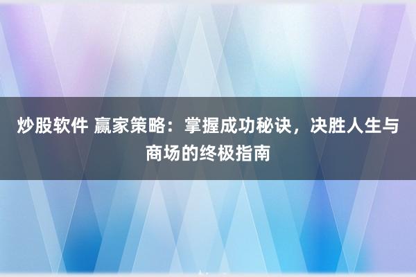 炒股软件 赢家策略：掌握成功秘诀，决胜人生与商场的终极指南
