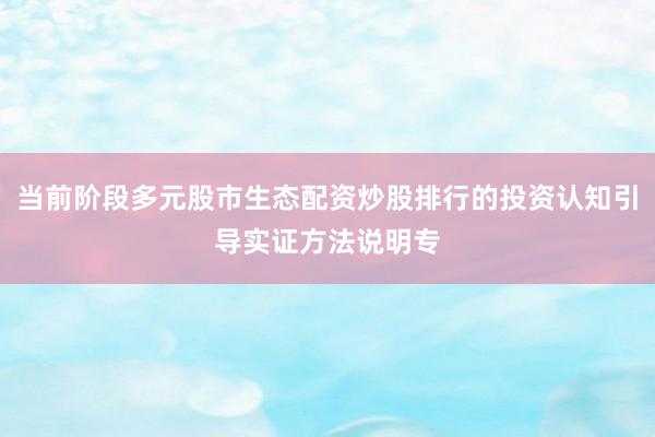 当前阶段多元股市生态配资炒股排行的投资认知引导实证方法说明专